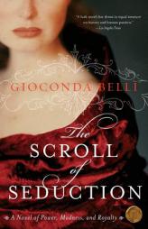 The Scroll of Seduction of Power, Madness, and Royalty by Gioconda Belli Paperback Book