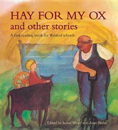 Hay for My Ox and Other Stories: A First Reading Book for Waldorf Schools by Isabel Wyatt Paperback Book
