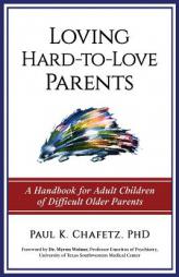 Loving Hard-To-Love Parents: A Handbook for Adult Children of Difficult Older Parents by Paul K. Chafetz Paperback Book