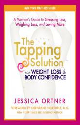 The Tapping Solution for Weight Loss & Body Confidence: A Woman's Guide to Stressing Less, Weighing Less, and Loving More by Jessica Ortner Paperback Book