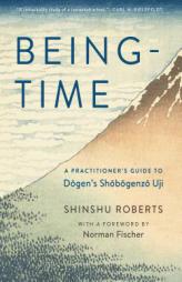 Being-Time: A Practitioner's Guide to Dogen's Shobogenzo Uji by Shinshu Roberts Paperback Book