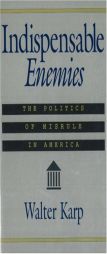 Indispensable Enemies: The Politics of Misrule in America by Walter Karp Paperback Book