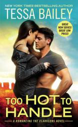 Too Hot to Handle (Romancing the Clarksons) by Tessa Bailey Paperback Book