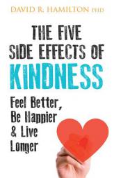 The Five Side Effects of Kindness: This Book Will Make You Feel Better, Be Happier & Live Longer by David R. Hamilton Paperback Book