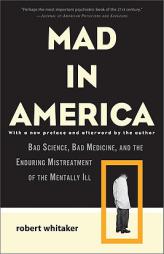 Mad in America: Bad Science, Bad Medicine, and the Enduring Mistreatment of the Mentally Ill by Robert Whitaker Paperback Book