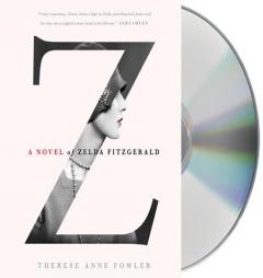 Z: A Novel of Zelda Fitzgerald by Therese Anne Fowler Paperback Book