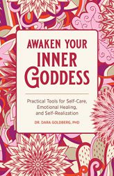 Awaken Your Inner Goddess: Practical Tools for Self-Care, Emotional Healing, and Self-Realization by Dara Goldbrg Paperback Book
