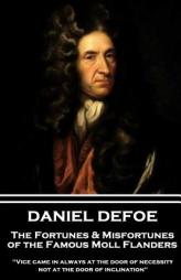 Daniel Defoe - The Fortunes & Misfortunes of the Famous Moll Flanders: Vice Came in Always at the Door of Necessity, Not at the Door of Inclination by Daniel Defoe Paperback Book