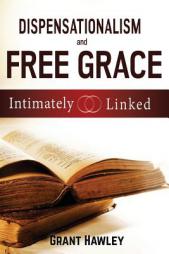 Dispensationalism and Free Grace: Intimately Linked by Grant Hawley Paperback Book