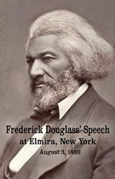 Frederick Douglass' Speech at Elmira, New York - August 3, 1880 by Frederick Douglass by Frederick Douglass Paperback Book