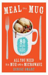Meal in a Mug: 80 Fast, Easy Recipes for Hungry People--All You Need Is a Mug and a Microwave by Denise Smart Paperback Book