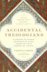 Accidental Theologians: Four Women Who Shaped Christianity by Elizabeth A. Dreyer Paperback Book