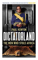 Dictatorland: The Men Who Stole Africa by Paul Kenyon Paperback Book
