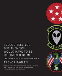 I Could Tell You But Then You Would Have to Be Destroyed By Me: Emblems from the Pentagon's Black World by Trevor Paglen Paperback Book