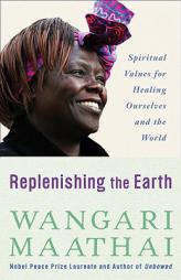 Replenishing the Earth: Spiritual Values for Healing Ourselves and the World by Wangari Muta Maathai Paperback Book