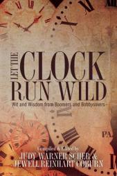 Let the Clock Run Wild: Wit and Wisdom from Boomers and Bobbysoxers by Judy Warner Scher Paperback Book
