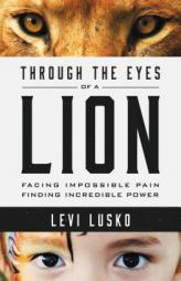 Through the Eyes of a Lion: Facing Impossible Pain, Finding Incredible Power by Levi Lusko Paperback Book