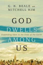 God Dwells Among Us: Expanding Eden to the Ends of the Earth by G. K. Beale Paperback Book