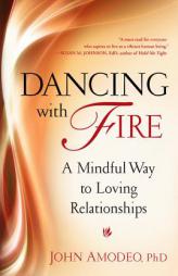 Dancing with Fire: A Mindful Way to Loving Relationships by John Amodeo Paperback Book