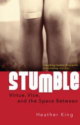 Stumble: Virtue, Vice, and the Space Between by Heather King Paperback Book