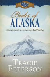 Brides of Alaska: Three Romances Set in America’s Last Frontier (50 States of Love) by Tracie Peterson Paperback Book