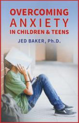 Overcoming Anxiety in Children & Teens by Jed Baker Paperback Book