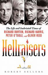 Hellraisers: The Life and Inebriated Times of Richard Burton, Richard Harris, Peter O'Toole, and Oliver Reed by Robert Sellers Paperback Book