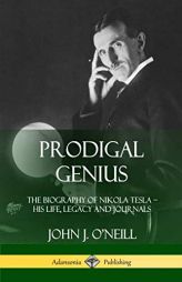 Prodigal Genius: The Biography of Nikola Tesla; His Life, Legacy and Journals by John J. O'Neill Paperback Book