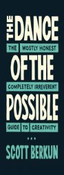 The Dance of the Possible: the mostly honest completely irreverent guide to creativity by Scott Berkun Paperback Book