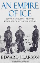 An Empire of Ice: Scott, Shackleton, and the Heroic Age of Antarctic Science by Edward J. Larson Paperback Book