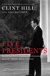 Five Presidents: My Extraordinary Journey with Eisenhower, Kennedy, Johnson, Nixon, and Ford by Clint Hill Paperback Book