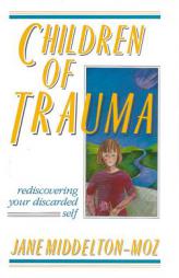 Children of Trauma: Rediscovering Your Discarded Self by Jane Middelton-Moz Paperback Book