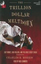 The Trillion Dollar Meltdown: Easy Money, High Rollers, and the Great Credit Crash by Charles R. Morris Paperback Book