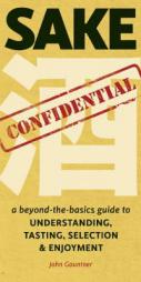 Sake Confidential: A Beyond-The-Basics Guide to Understanding, Tasting, Selection, and Enjoyment by John Gauntner Paperback Book