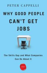 Why Good People Can't Get Jobs: The Skills Gap and What Companies Can Do about It by Peter Cappelli Paperback Book