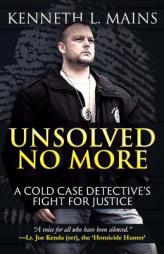 Unsolved No More: A Cold Case Detective's Fight For Justice by Kenneth Mains Paperback Book
