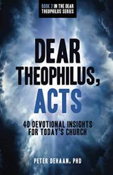 Dear Theophilus, Acts: 40 Devotional Insights for Today's Church by Peter DeHaan Paperback Book