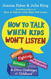 How to Talk When Kids Won't Listen: Whining, Fighting, Meltdowns, Defiance, and Other Challenges of Childhood (The How To Talk Series) by Joanna Faber Paperback Book