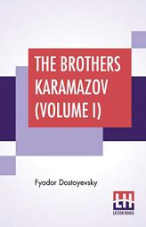The Brothers Karamazov (Volume I): Translated From The Russian Of Fyodor Dostoyevsky By Constance Garnett by Fyodor Dostoyevsky Paperback Book