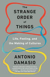 The Strange Order of Things: Life, Feeling, and the Making of Cultures by Antonio Damasio Paperback Book