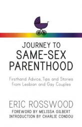 Journey to Same-Sex Parenthood: Firsthand Advice, Tips and Stories from Same-Sex Couples by Eric Rosswood Paperback Book