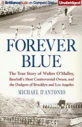 Forever Blue: The True Story of Walter O'Malley, Baseball's Most Controversial Owner and the Dodgers of Brooklyn and Los Angeles by Michael D'Antonio Paperback Book