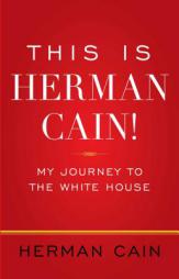 This Is Herman Cain!: My Journey to the White House by Herman Cain Paperback Book
