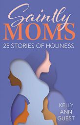 Saintly Moms: 25 Stories of Holiness by Kelly Ann Guest Paperback Book