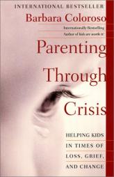 Parenting Through Crisis: Helping Kids in Times of Loss, Grief, and Change by Barbara Coloroso Paperback Book