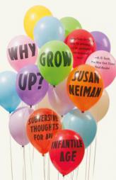 Why Grow Up?: Subversive Thoughts for an Infantile Age by Susan Neiman Paperback Book