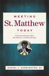 Meeting St. Matthew Today: Understanding the Man, His Mission, and His Message by Daniel J. Harrington Paperback Book