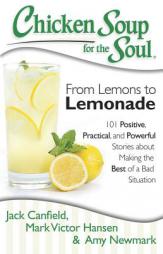 Chicken Soup for the Soul: From Lemons to Lemonade: 101 Positive, Practical, and Powerful Stories about Making the Best of a Bad Situation by Jack Canfield Paperback Book