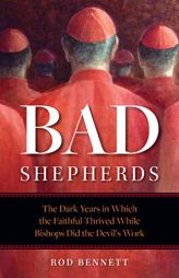 The Bad Shepherds: Five Eras When the Faithful Thrived While Church Leaders Did the Devil's Work by Bennett Paperback Book