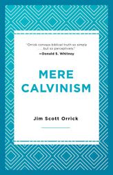 Mere Calvinism by Jim S. Orrick Paperback Book